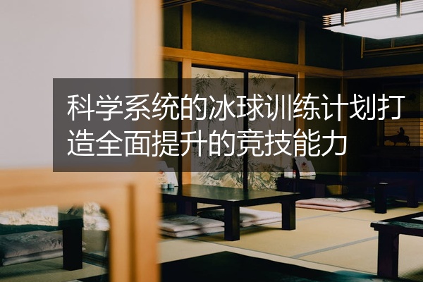 科学系统的冰球训练计划打造全面提升的竞技能力